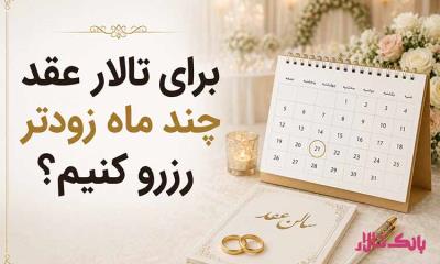 برای تالار عقد چند ماه زودتر رزرو کنیم؟